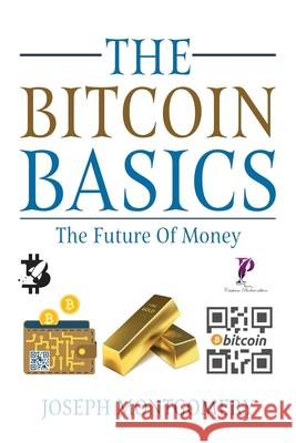 The Bitcoin Basics: The Best Beginner's Guide to The Cryptocurrency which is affecting the Financial World. The Future Of Money.