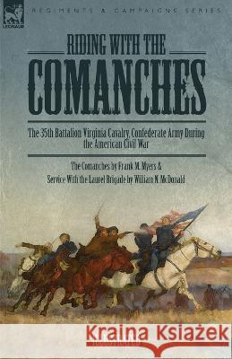 Riding with the Comanches: The 35th Battalion Virginia Cavalry, Confederate Army During the American Civil War