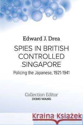 Spies in British Controlled Singapore: Policing the Japanese, 1921-1941