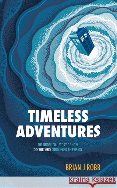 Timeless Adventures: The Unofficial Story of How Doctor Who Conquered Television