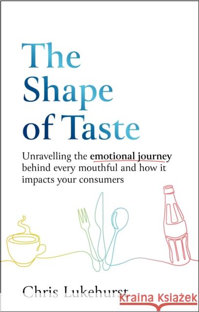 The Shape of Taste: Unraveling the emotional journey behind every mouthful and how it impacts your consumers.