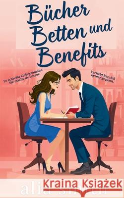 B?cher, Betten und Benefits: Eine Friends with Benefits Romanze mit Zwangsn?he und unwiderstehlicher Chemie