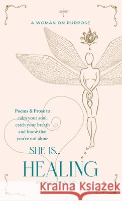 She is... Healing: Poems & Prose to calm your soul, catch your breath and know that you're not alone