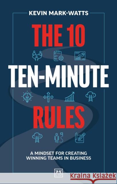 The 10 Ten-Minute Rules: A mindset for creating winning teams in business