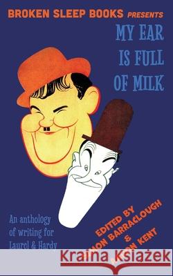 My Ear Is Full of Milk: An anthology of writing for Laurel & Hardy