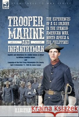 Trooper, Marine and Infantryman, The Experiences of a U.S Soldier in the Spanish-American War, North Africa & the Philippines: Exploits and Adventures