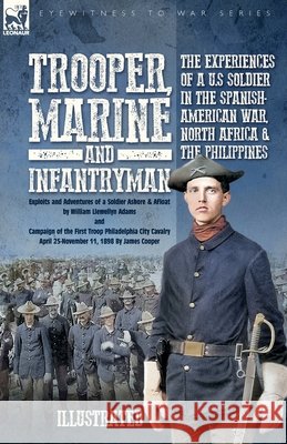 Trooper, Marine and Infantryman, The Experiences of a U.S Soldier in the Spanish-American War, North Africa & the Philippines: Exploits and Adventures