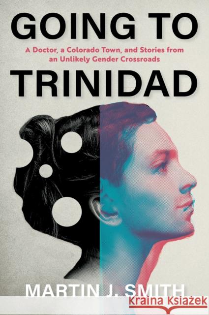 Going to Trinidad: A Doctor, a Colorado Town, and Stories from an Unlikely Gender Crossroads