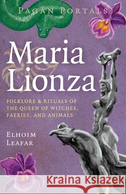 Pagan Portals - Maria Lionza: Folklore & Rituals of the Queen of Witches, Faeries, and Animas