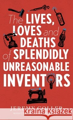 The Lives, Loves and Deaths of Splendidly Unreasonable Inventors