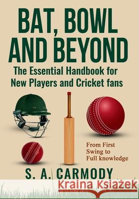 Bat, Bowl and Beyond: The Essential Handbook for New Players and Cricket Fans
