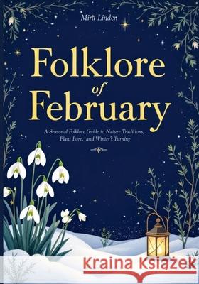 Folklore of February: A Seasonal Folklore Guide to Nature Traditions, Plant Lore and Winter's Turning