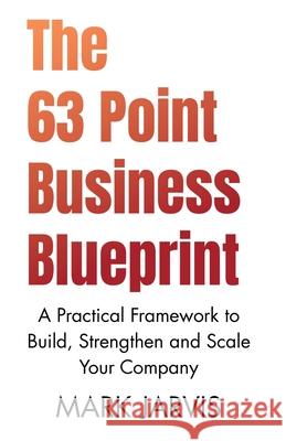 The 63 Point Business Blueprint: A Practical Framework to Build, Strengthen and Scale Your Company
