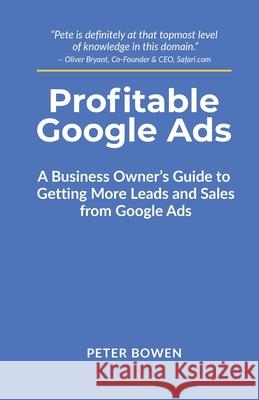 Profitable Google Ads: A Business Owner's Guide to Getting More Leads and Sales from Google Ads