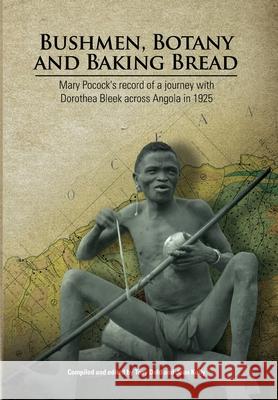 Bushmen, Botany and Baking Bread: Mary Pocock's record of a journey with Dorothea Bleek across Angola in 1925