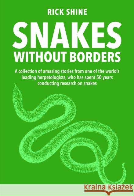 Snakes Without Borders: A collection of amazing stories from one of the world's leading herpetologists, who spent 50 years conducting research on snakes