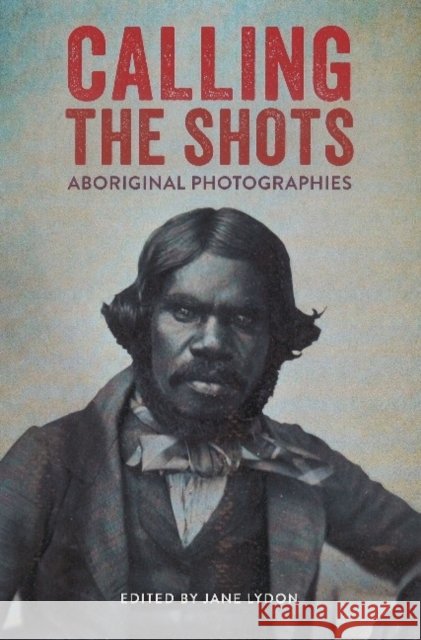 Calling the Shots : Aboriginal Photographies