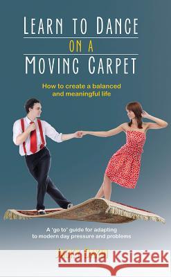 Learn to Dance on a Moving Carpet: How to Create a Balanced and Meaningful Life