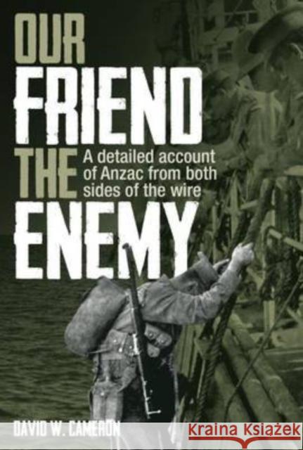 Our Friend the Enemy: A Detailed Account of Anzac from Both Sides of the Wire