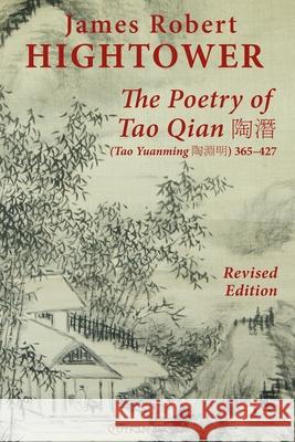 The Poetry of Tao Qian 陶潛 (Tao Yuanming 陶淵明) 365-427: Translated with Commentary and Annotation by James Robert Hig