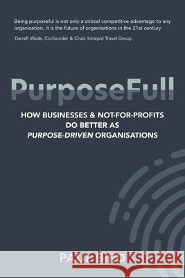 PurposeFull: How businesses and not-for-profits do better as purpose-driven organisations