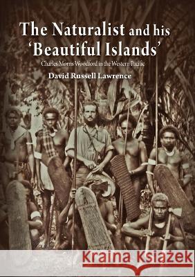 The Naturalist and his 'Beautiful Islands': Charles Morris Woodford in the Western Pacific