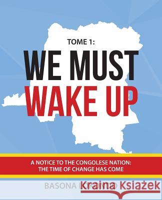 We Must Wake Up: Tome 1: A notice to the Congolese nation: The time of change has come