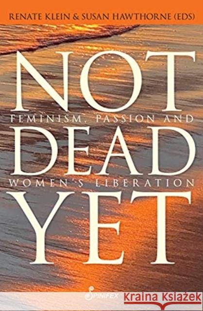 Not Dead Yet: Feminism, Passion and Women's Liberation