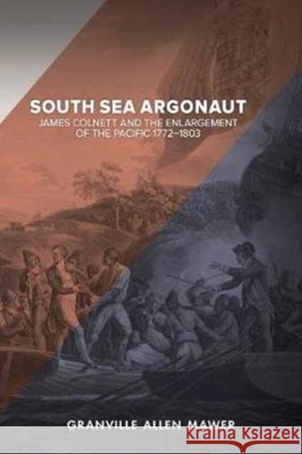 South Sea Argonaut: James Colnett and the Enlargement of the Pacific 1772-1803