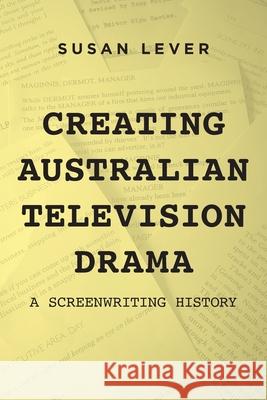 Creating Australian Television Drama: A Screenwriting History