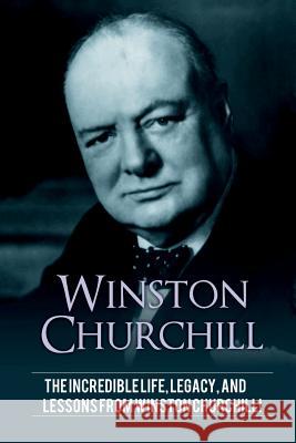 Winston Churchill: The incredible life, legacy, and lessons from Winston Churchill!
