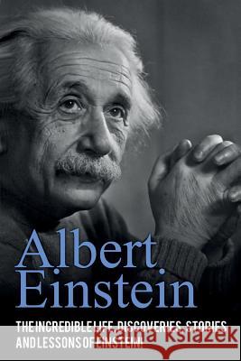 Albert Einstein: The incredible life, discoveries, stories and lessons of Einstein!