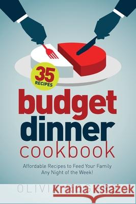 Budget Dinner Cookbook (2nd Edition): 35 Affordable Recipes to Feed Your Family Any Night of the Week!