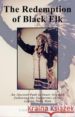 The Redemption of Black Elk: An Ancient Path to Inner Strength Following the Footprints of the Lakota Holy Man