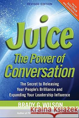 Juice: The Power of Conversation -- The Secret to Releasing Your People's Brilliance and Expanding Your Leadership Influence
