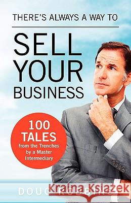 There's Always a Way to Sell Your Business: 100 Tales from the Trenches by a Master Intermediary