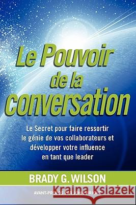 Le Pouvoir de La Conversation: Le Secret Pour Faire Ressortir Le G Nie de Vos Collaborateurs Et D Velopper Votre Influence En Tant Que Leader