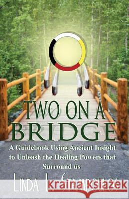 Two on a Bridge: A Guidebook Using Ancient Insight to Unleash the Healing Powers that Surround Us