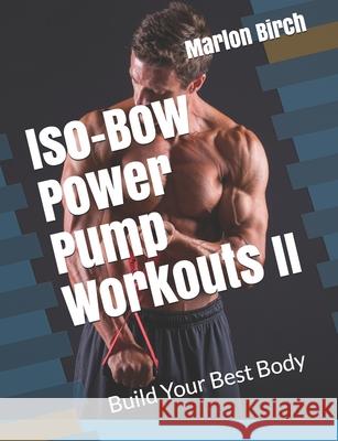 Iso-Bow Power Pump Workouts II: Build Your Best Body