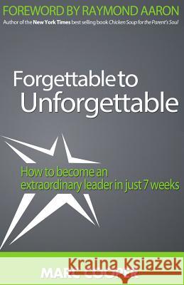 Forgettable to Unforgettable: How to become an extraordinary leader in just seven weeks