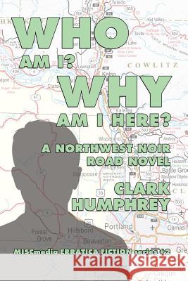 Who Am !? Why Am I Here?: A Northwest Noir Road Novel