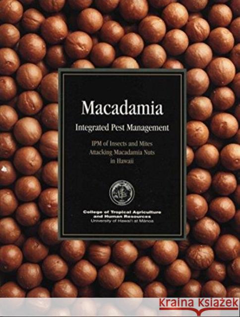 Macadamia Integrated Pest Management: Ipm of Insects and Mites Attacking Macadamia Nuts in Hawaii