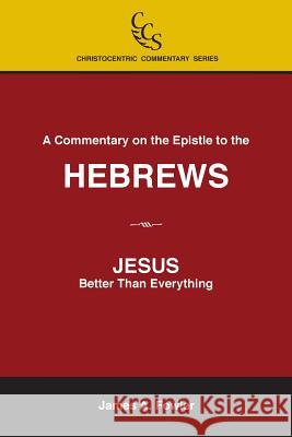 A Commentary on the Epistle to the Hebrews: JESUS: Better Than Everything