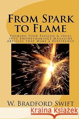 From Spark to Flame: Fanning Your Passion & Ideas into Moneymaking Magazine Articles that Make a Difference