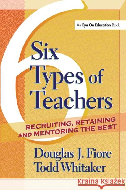 Six Types of Teachers: Recruiting, Retaining, and Mentoring the Best