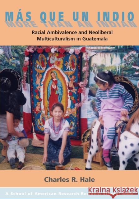 Más Que Un Indio (More Than an Indian): Racial Ambivalence and Neoliberal Multiculturalism in Guatemala