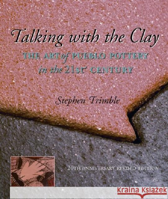 Talking with the Clay: The Art of Pueblo Pottery in the 21st Century, 20th Anniversary Revised Edition
