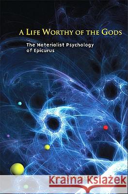 A Life Worthy of the Gods: The Materialist Psychology of Epicurus
