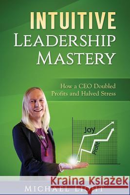 Intuitive Leadership Mastery: How a CEO doubled profits and halved stress