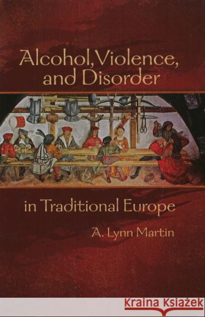 Alcohol, Violence, and Disorder in Traditional Europe